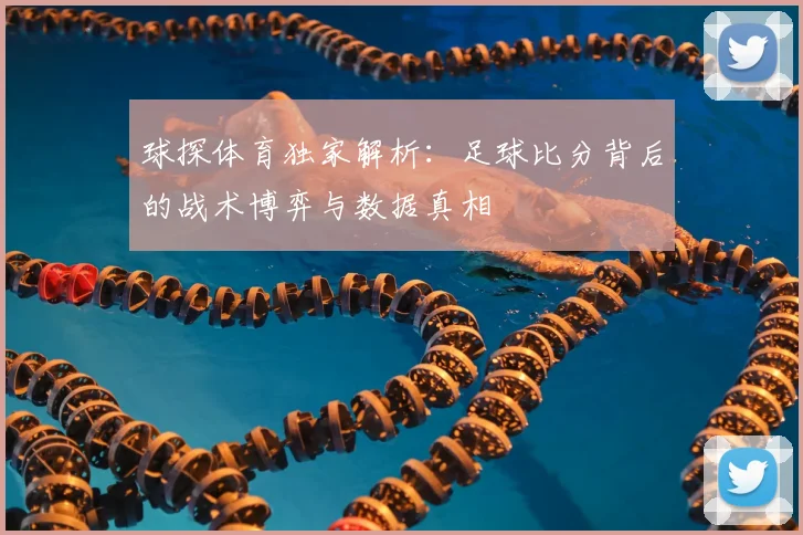 球探体育独家解析：足球比分背后的战术博弈与数据真相