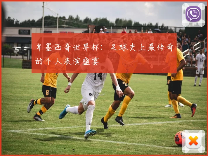 年墨西哥世界杯:足球史上最传奇的个人表演盛宴
